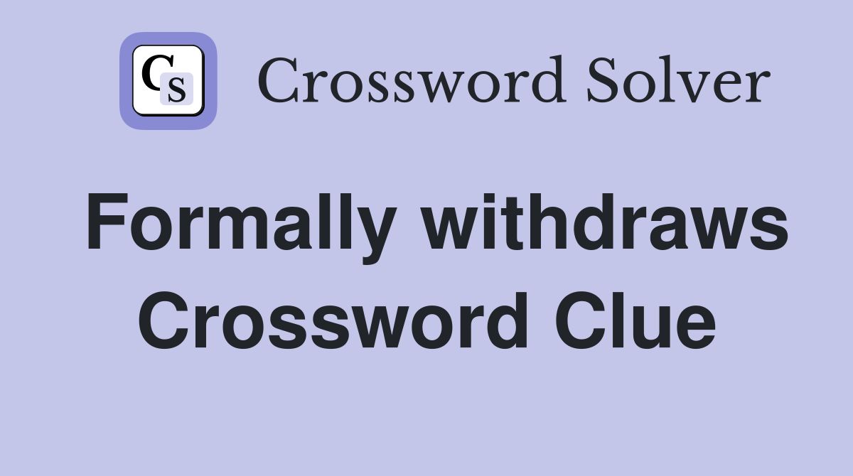 Formally withdraws Crossword Clue