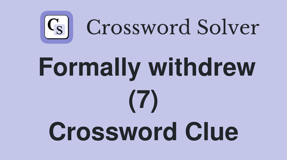 Formally withdrew (7) Crossword Clue