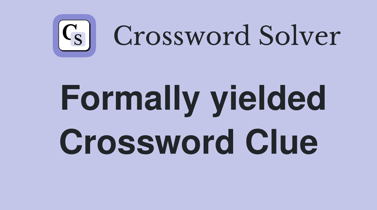 Formally yielded Crossword Clue