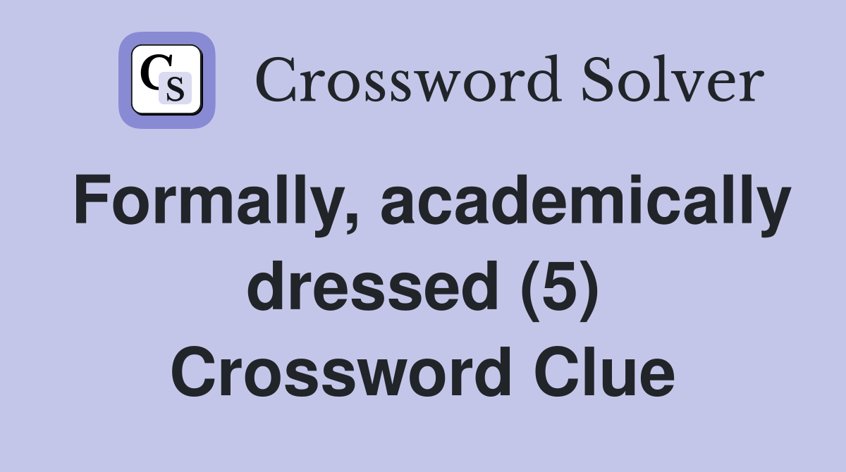 Formally, academically dressed (5) Crossword Clue