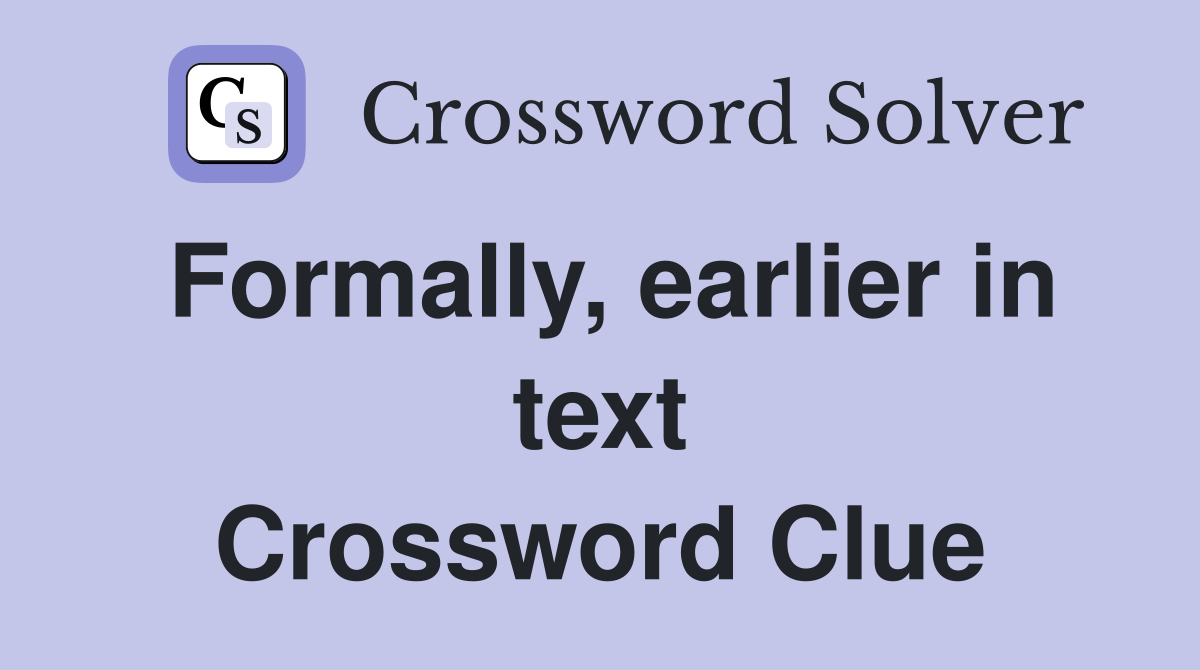 Formally, earlier in text Crossword Clue