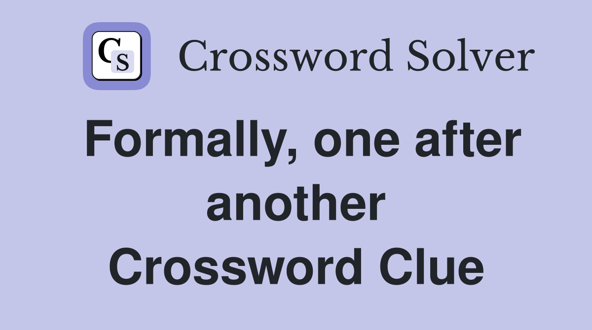 Formally, one after another Crossword Clue