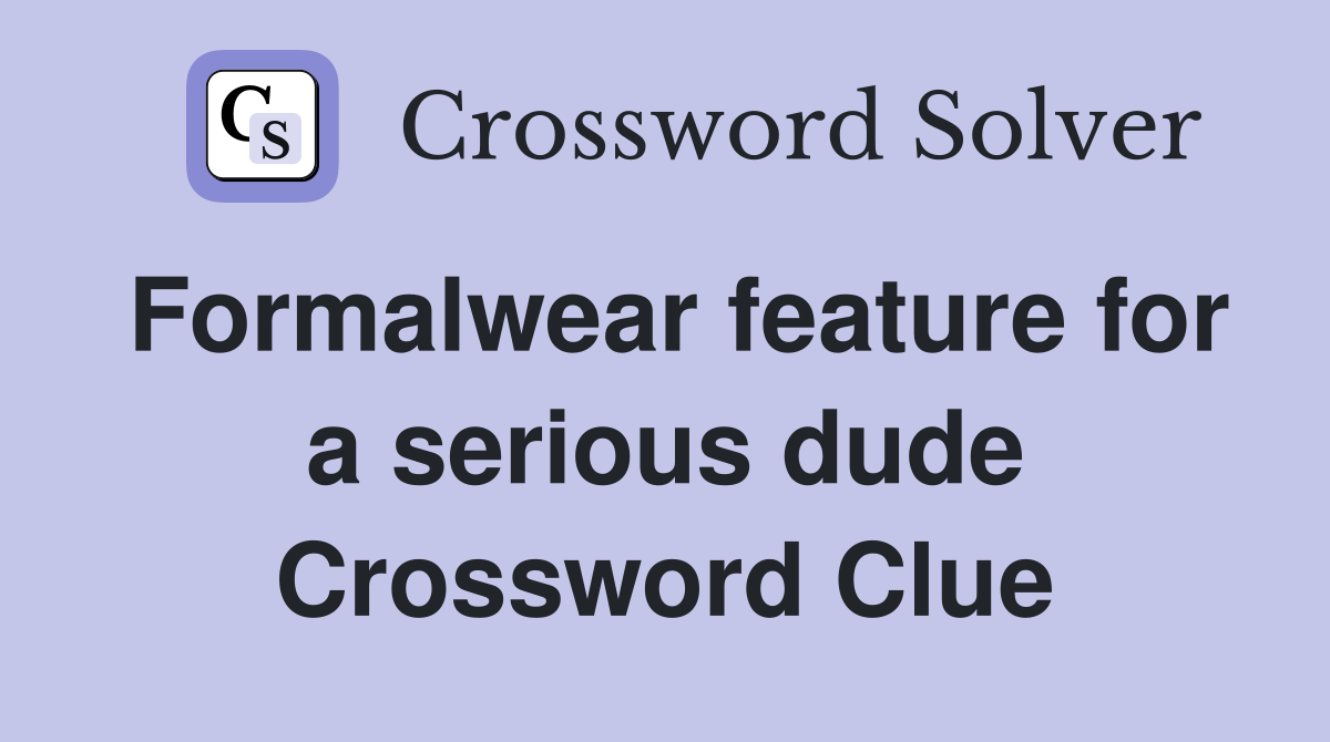 Formalwear feature for a serious dude Crossword Clue