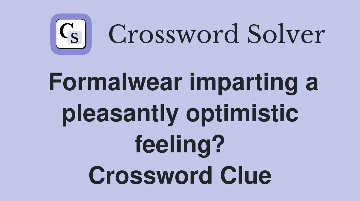 Formalwear imparting a pleasantly optimistic feeling? Crossword Clue
