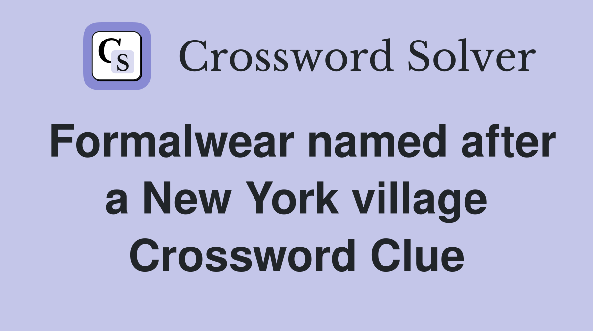 Formalwear named after a New York village Crossword Clue