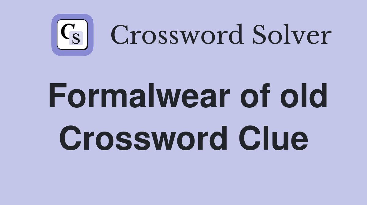 Formalwear of old Crossword Clue