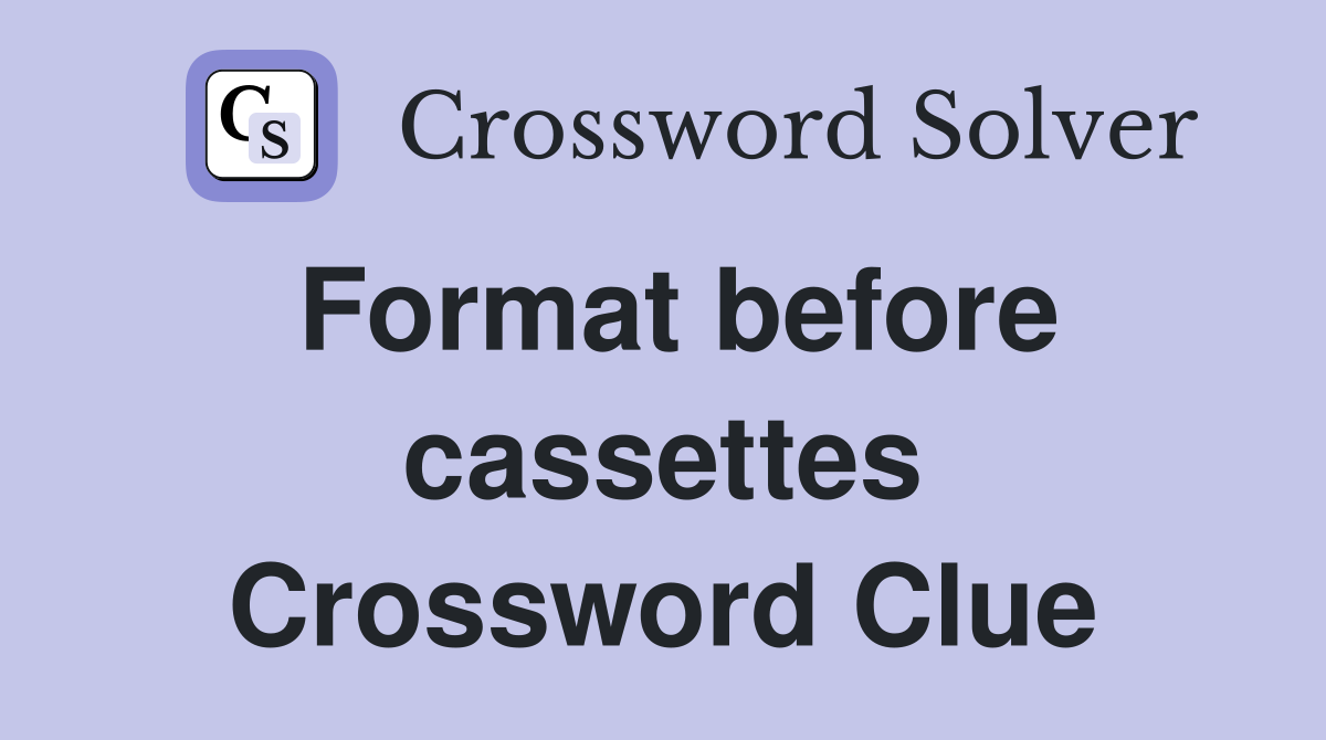 Format before cassettes Crossword Clue