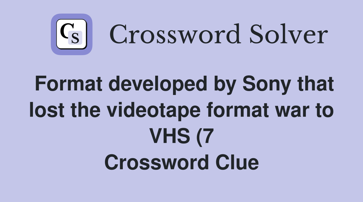 Format developed by Sony that lost the videotape format war to VHS (7 Format developed by Sony that lost the videotape format war to VHS (7