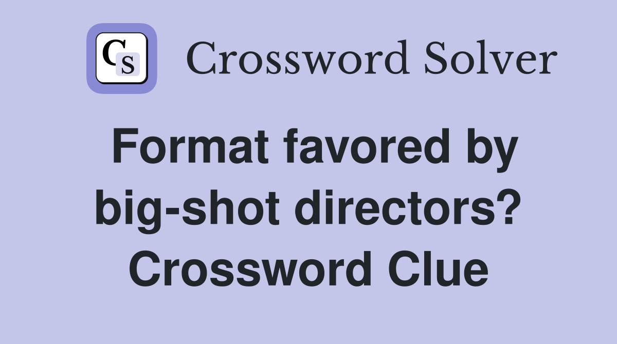 Format favored by big-shot directors? Crossword Clue