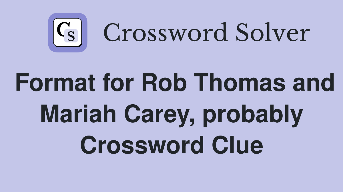 Format for Rob Thomas and Mariah Carey, probably Crossword Clue