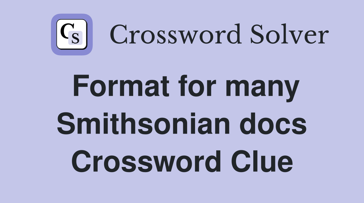 Format for many Smithsonian docs Crossword Clue