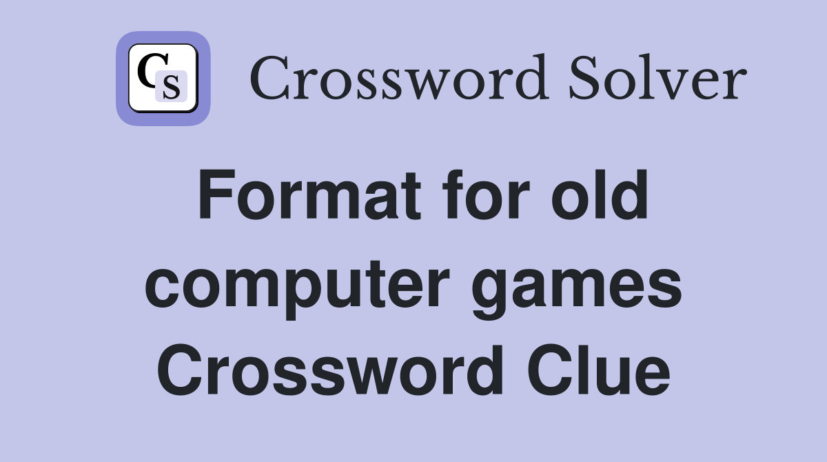 Format for old computer games Crossword Clue