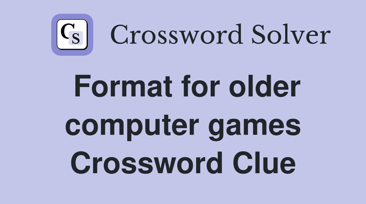 Format for older computer games Crossword Clue