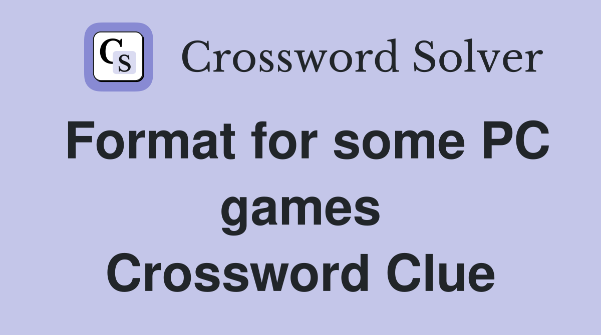 Format for some PC games Crossword Clue