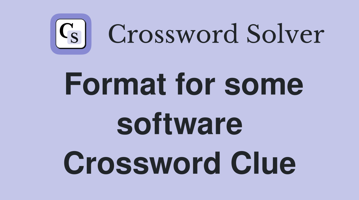 Format for some software Crossword Clue