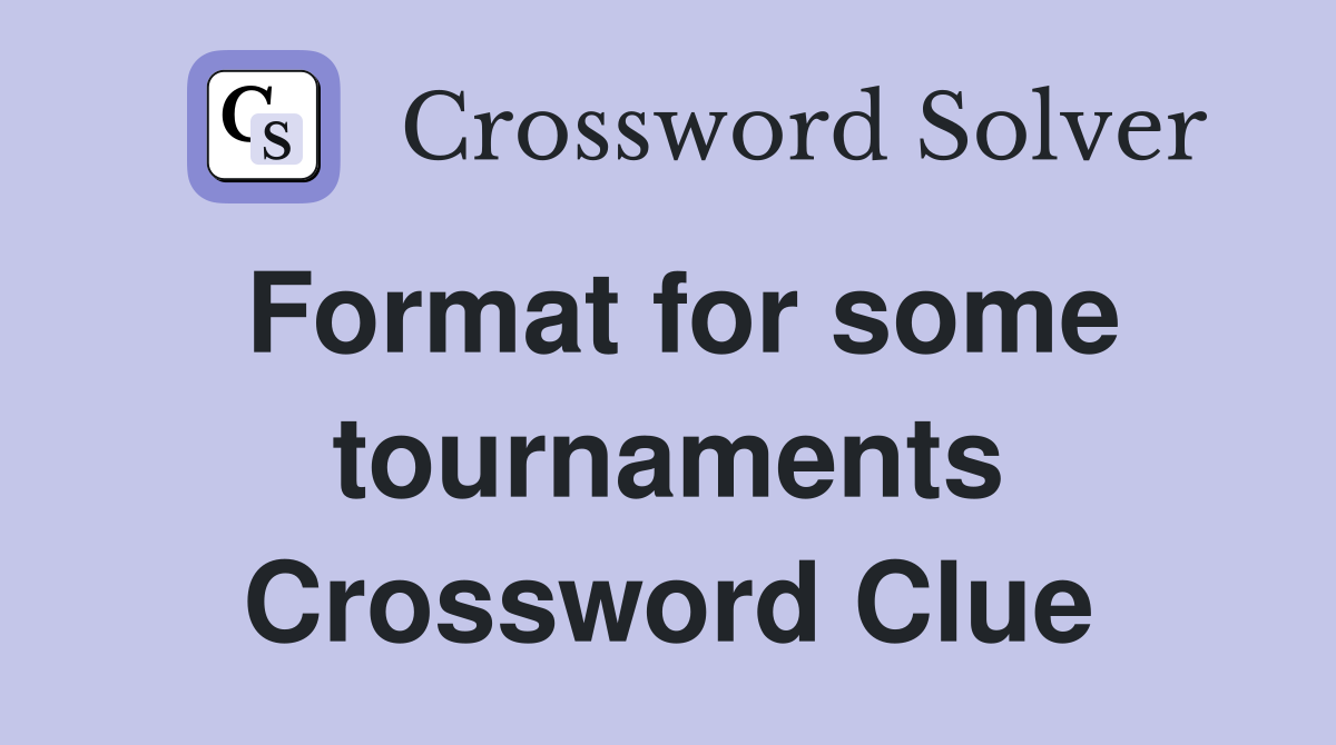 Format for some tournaments Crossword Clue