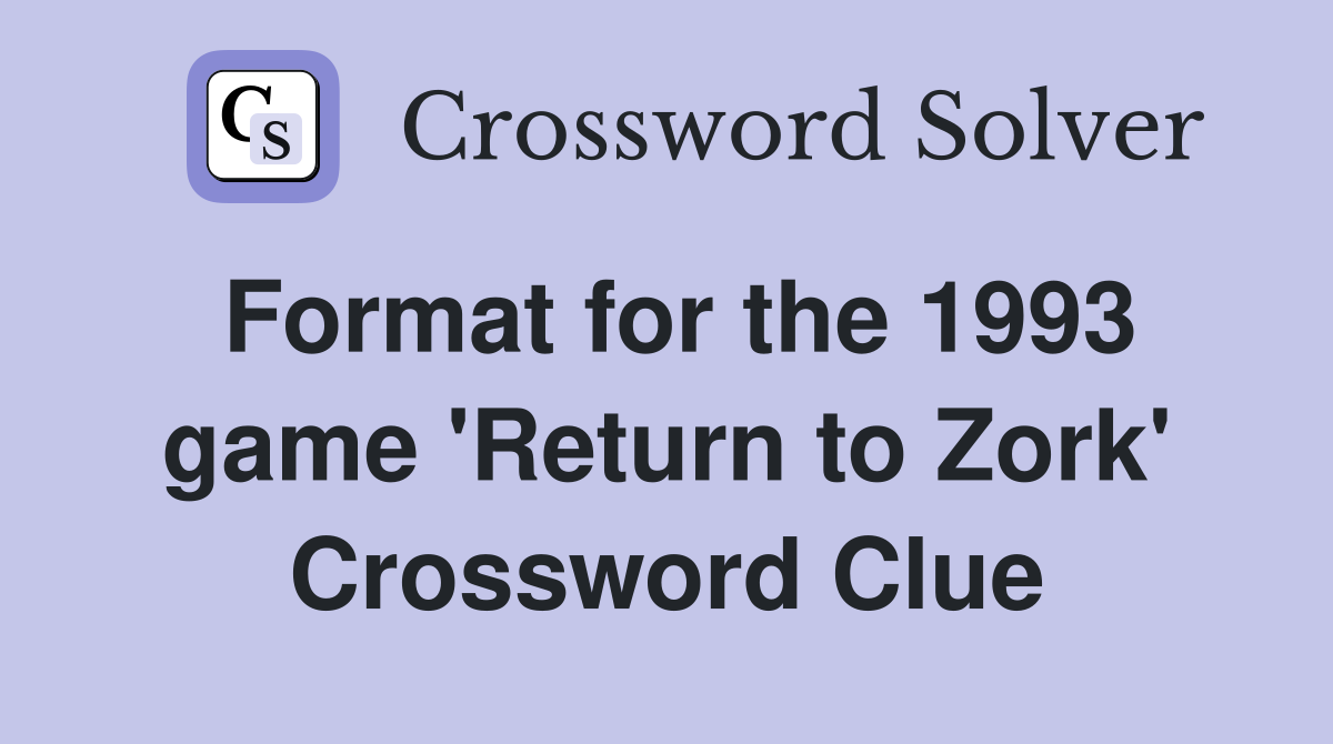 Format for the 1993 game 'Return to Zork' Crossword Clue