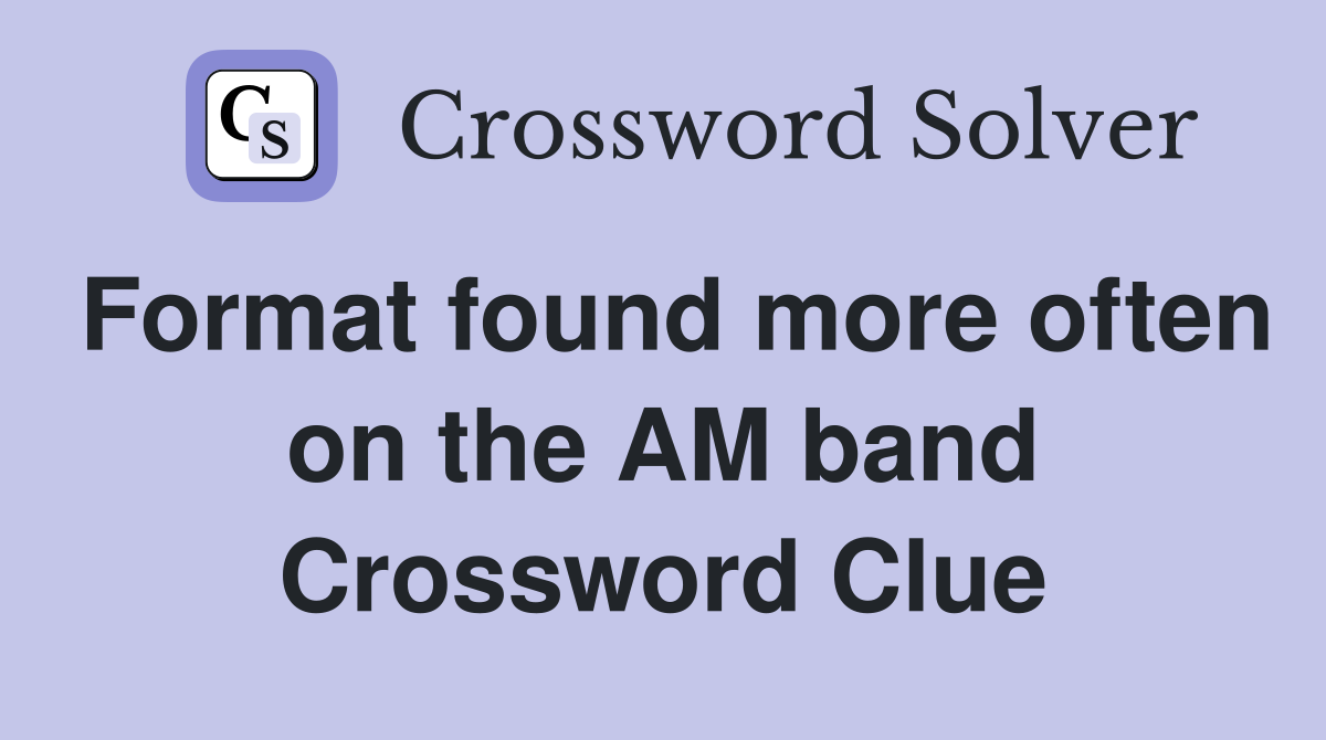 Format found more often on the AM band Crossword Clue