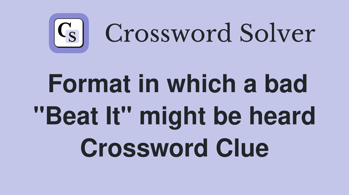 Format in which a bad "Beat It" might be heard Crossword Clue
