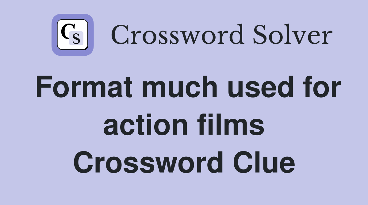 Format much used for action films Crossword Clue