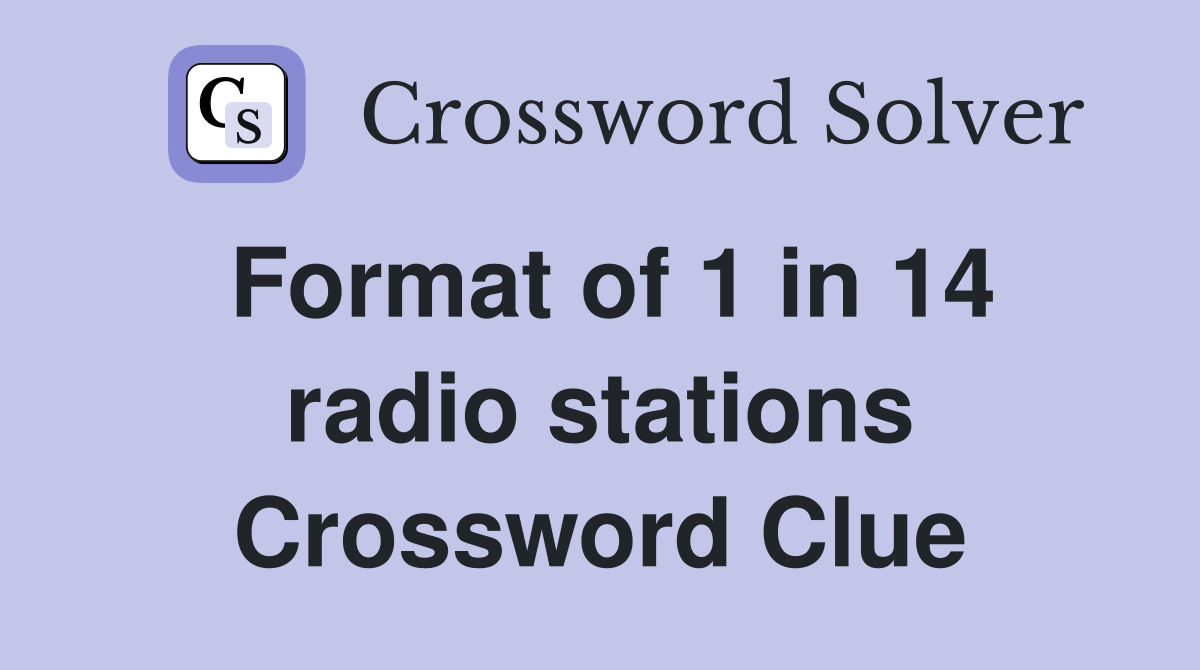 Format of 1 in 14 radio stations Crossword Clue