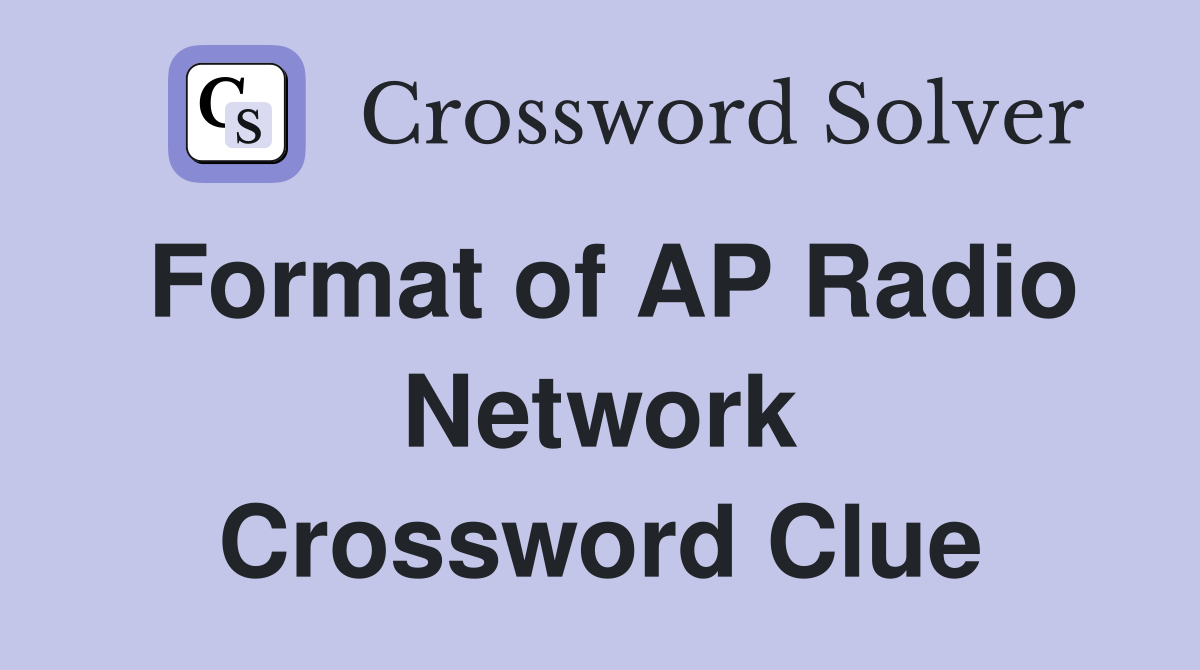 Format of AP Radio Network Crossword Clue
