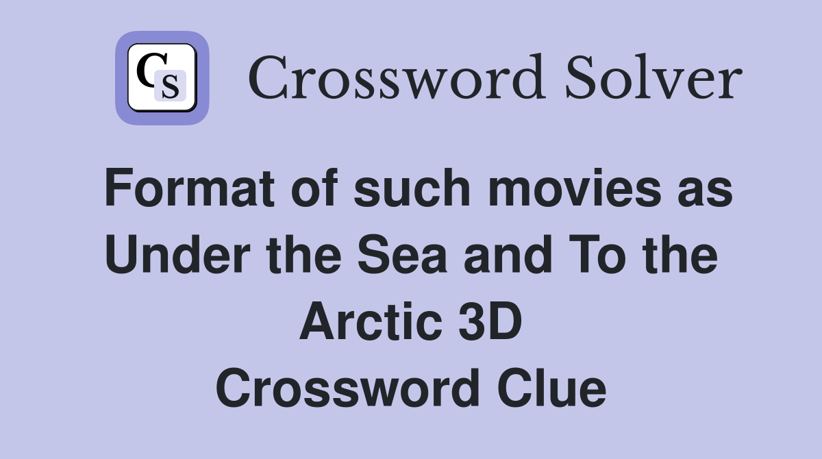 Format of such movies as Under the Sea and To the Arctic 3D Crossword Clue