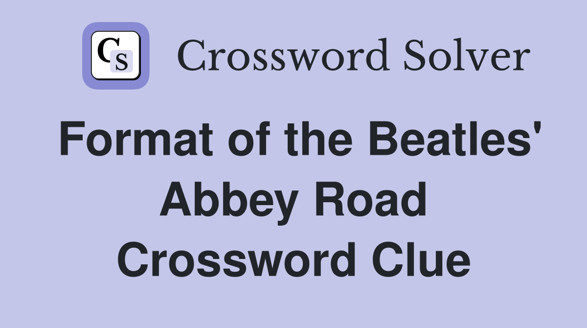 Format of the Beatles' Abbey Road Crossword Clue