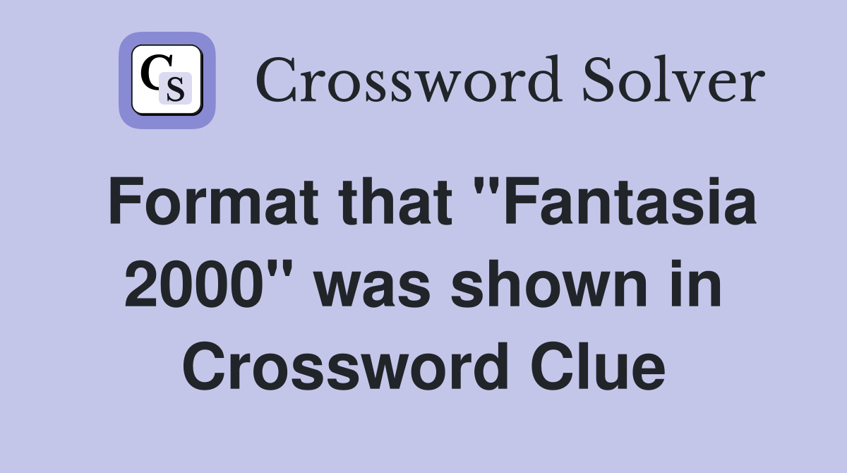 Format that "Fantasia 2000" was shown in Crossword Clue