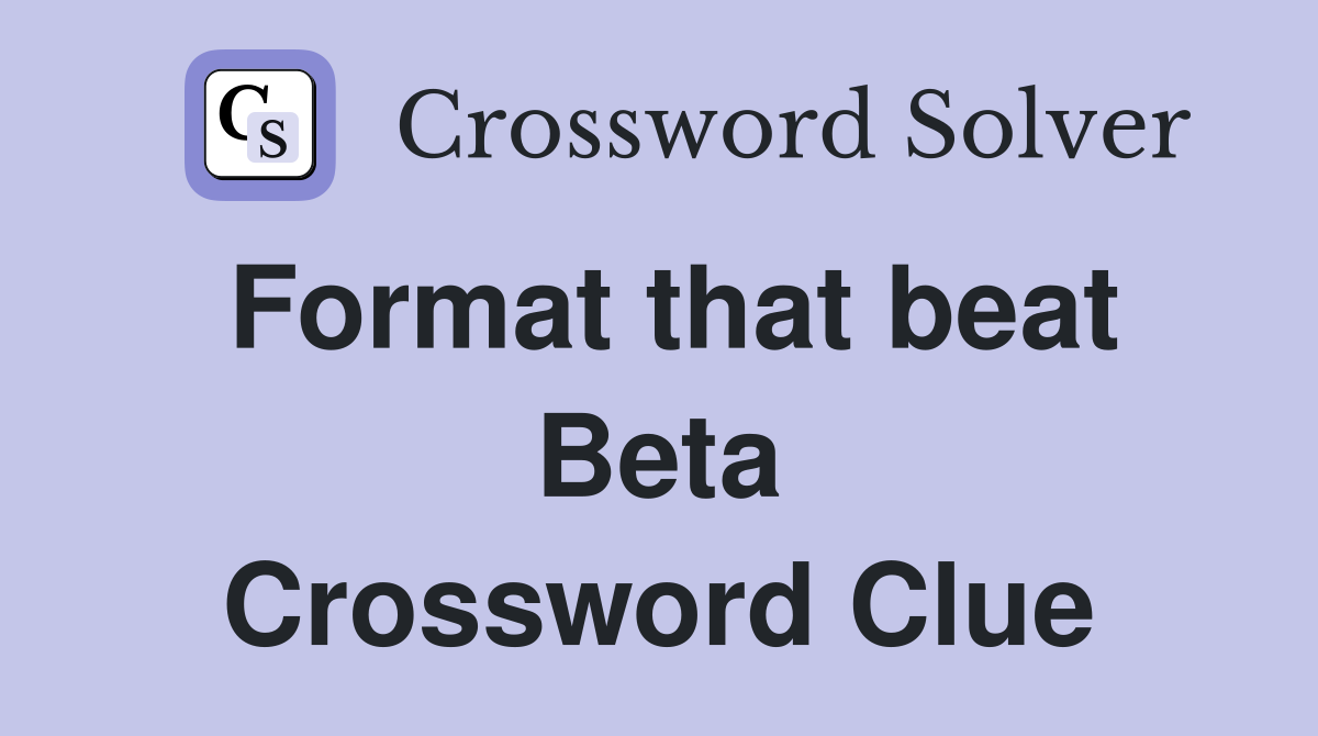 Format that beat Beta Crossword Clue