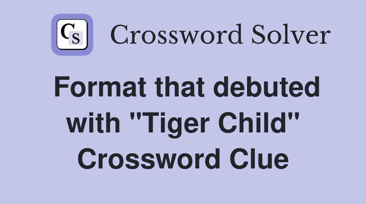 Format that debuted with "Tiger Child" Crossword Clue