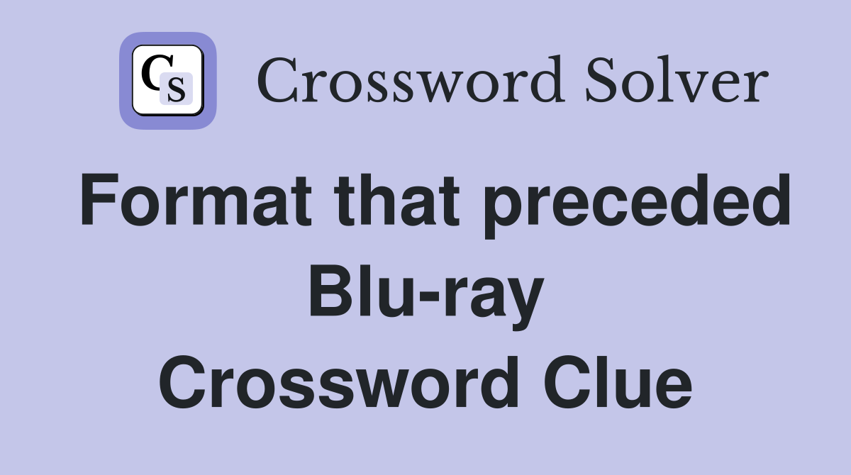Format that preceded Blu-ray Crossword Clue