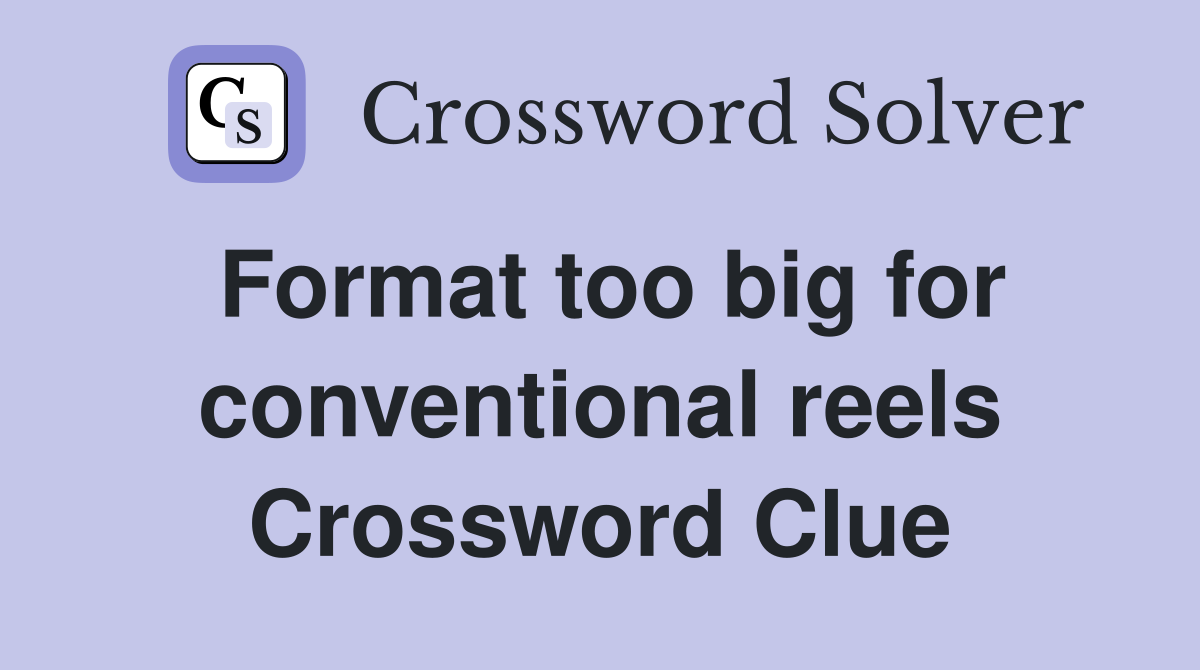 Format too big for conventional reels Crossword Clue