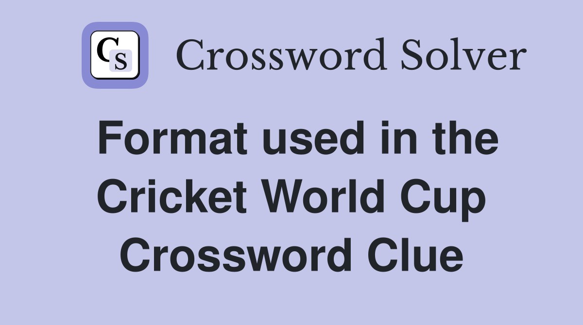 Format used in the Cricket World Cup Crossword Clue
