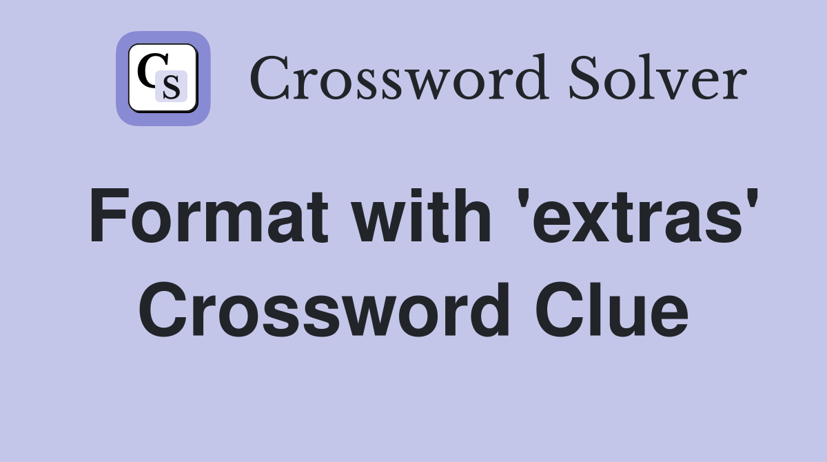 Format with 'extras' Crossword Clue
