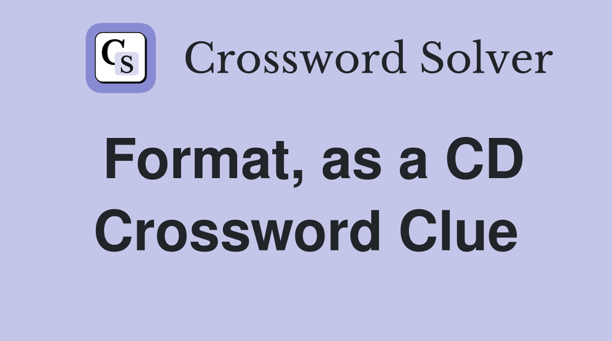 Format, as a CD Crossword Clue