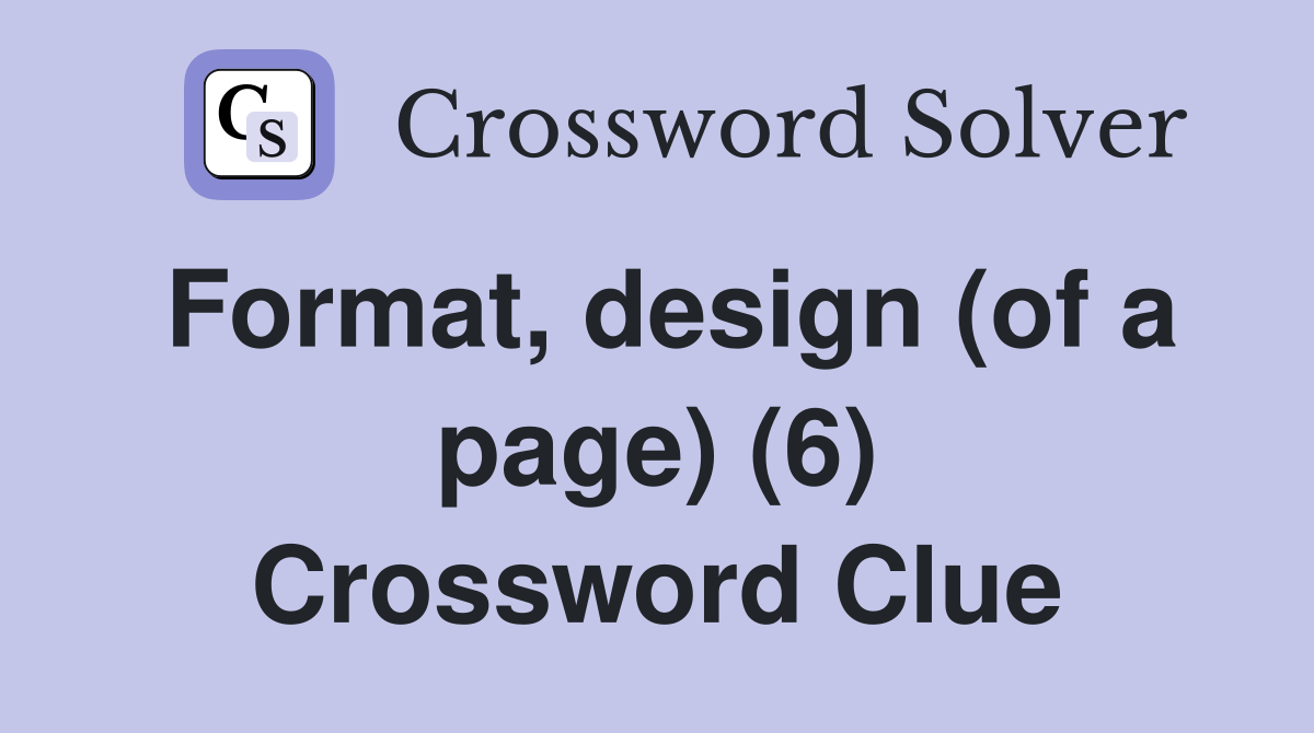 Format, design (of a page) (6) Crossword Clue