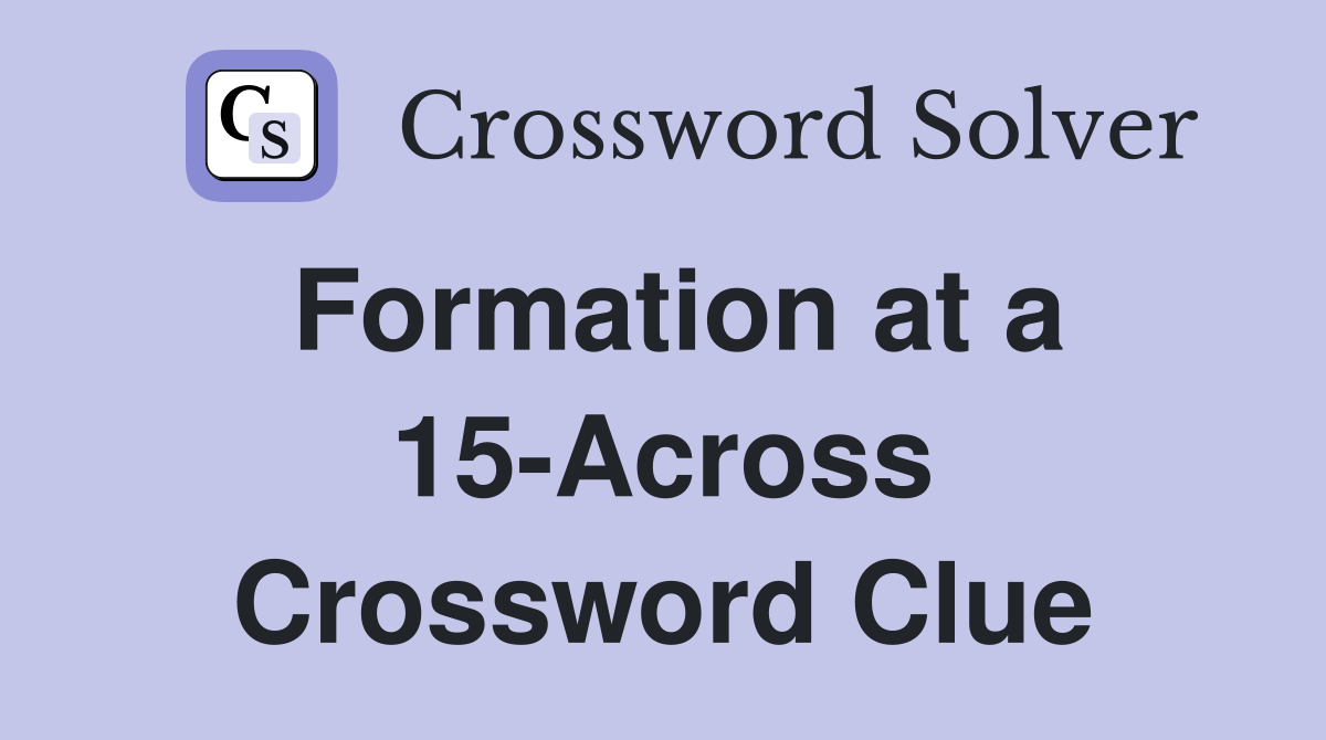 Formation at a 15-Across Crossword Clue