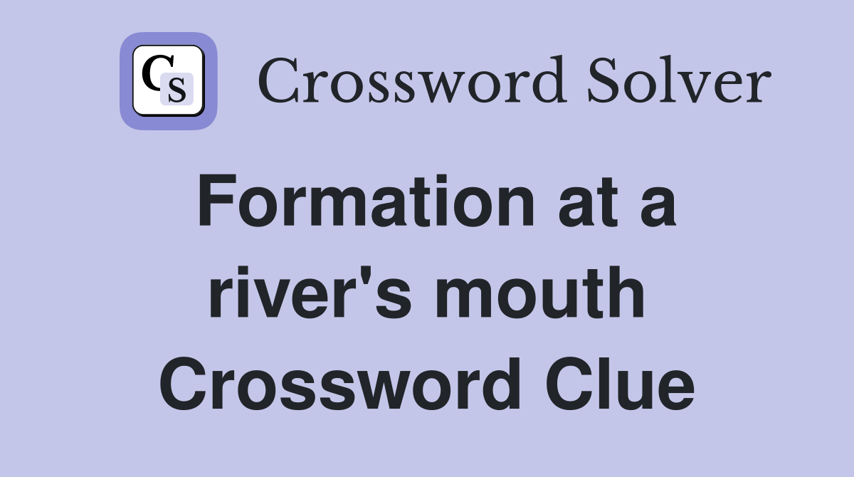 Formation at a river's mouth Crossword Clue