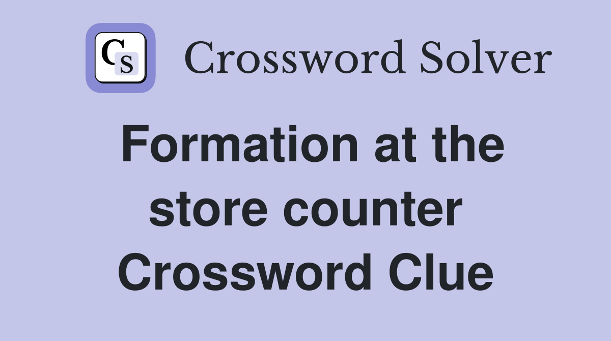 Formation at the store counter Crossword Clue