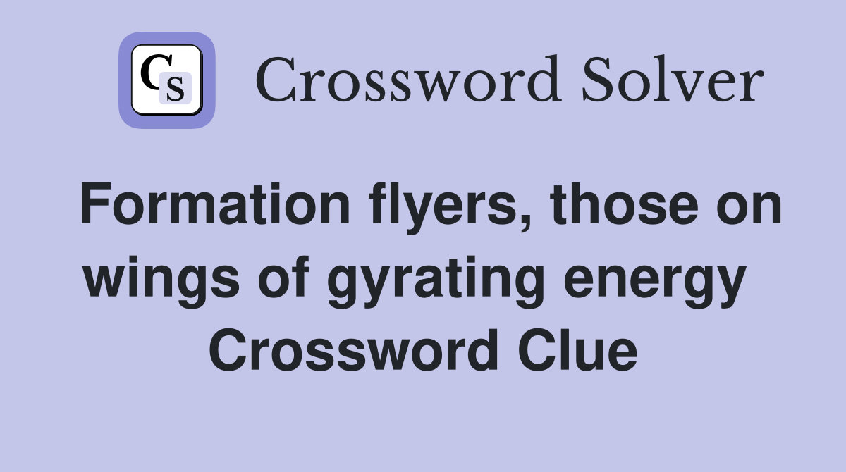 Formation flyers, those on wings of gyrating energy  Crossword Clue