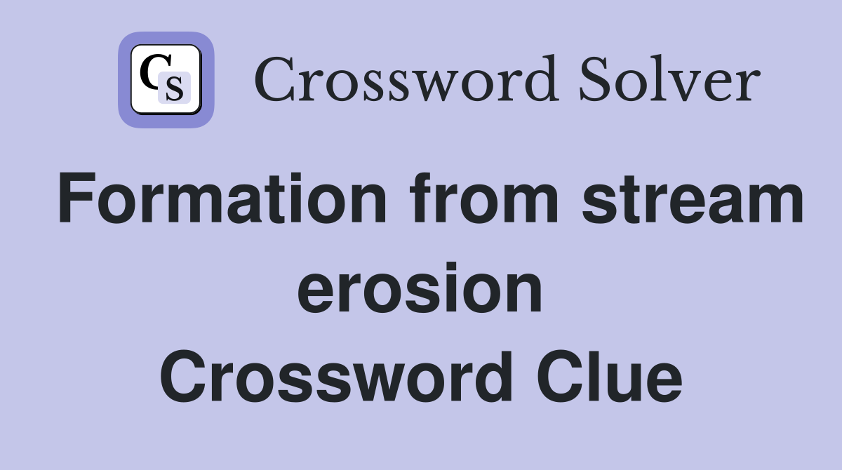 Formation from stream erosion Crossword Clue