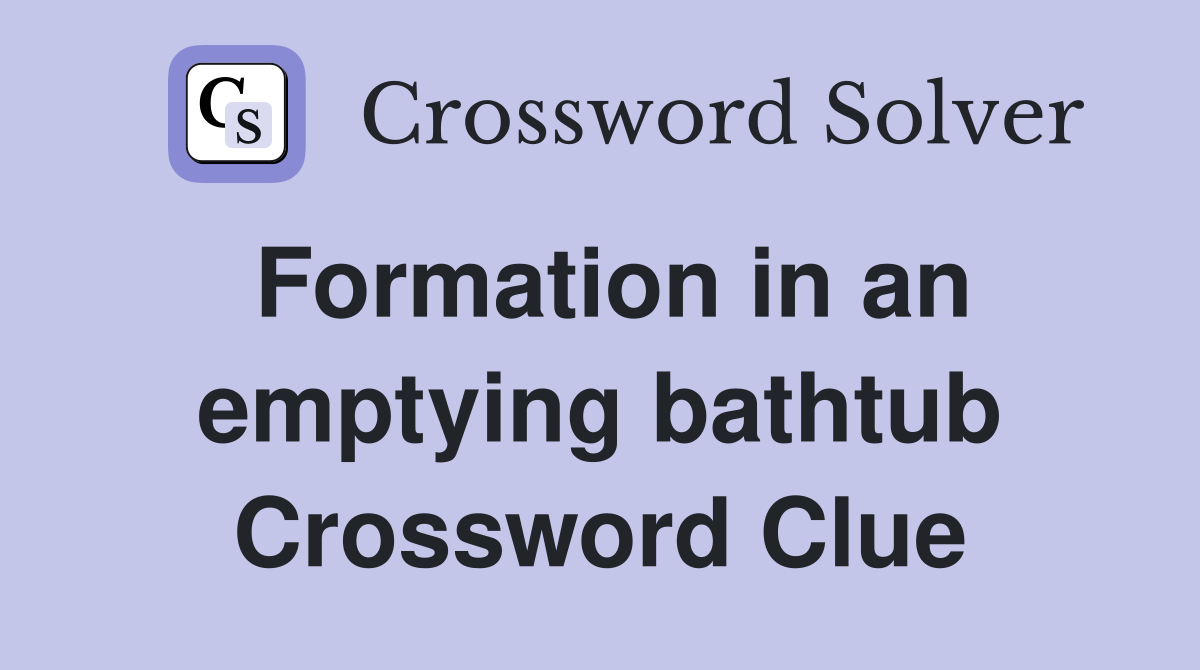 Formation in an emptying bathtub Crossword Clue