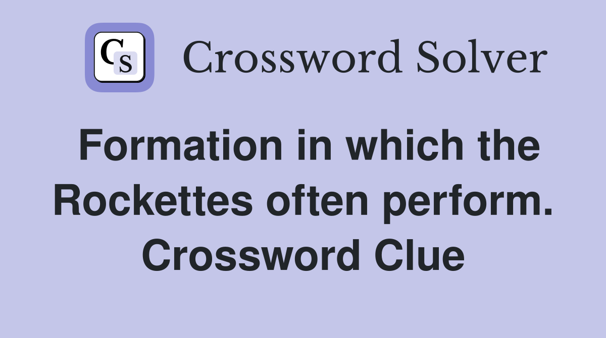 Formation in which the Rockettes often perform. Crossword Clue