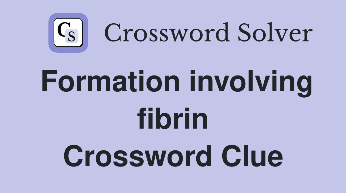 Formation involving fibrin Crossword Clue