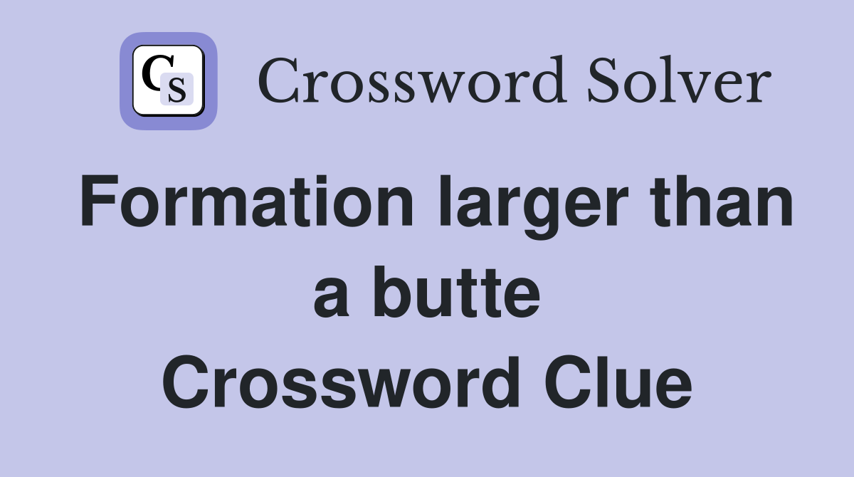 Formation larger than a butte Crossword Clue
