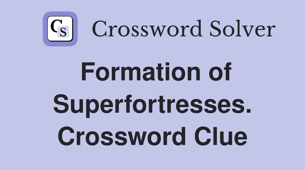 Formation of Superfortresses. Crossword Clue