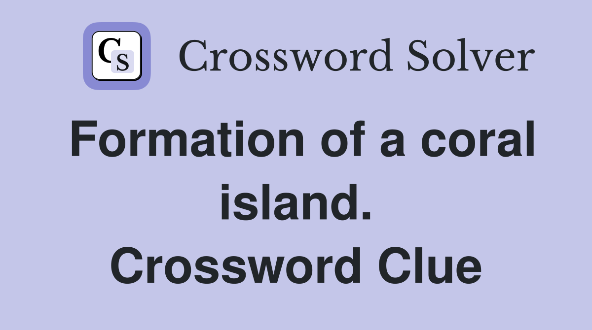 Formation of a coral island. Crossword Clue
