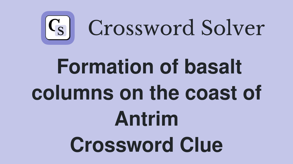 Formation of basalt columns on the coast of Antrim Crossword Clue