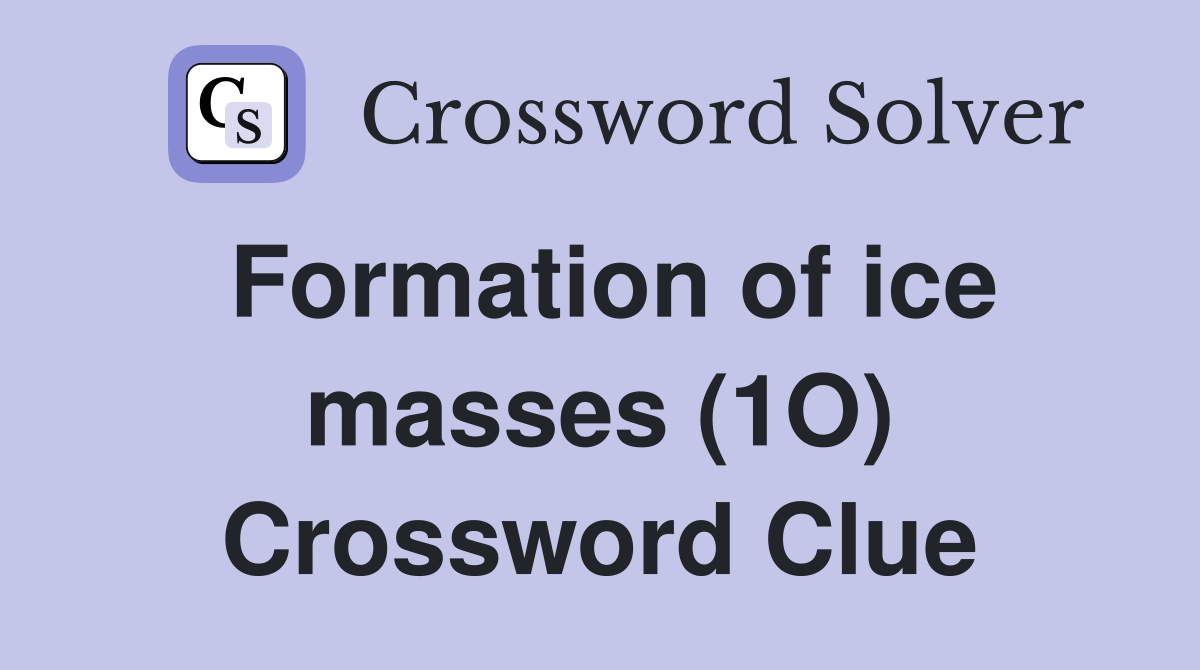 Formation of ice masses (1O) Crossword Clue